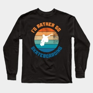 I'd Rather Go Skateboarding. Skate Long Sleeve T-Shirt